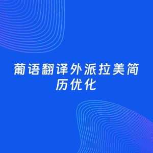 AI优化简历案例：葡语翻译外派拉美简历工作经历优化