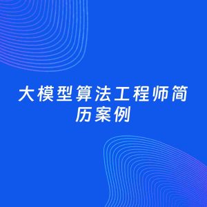 AI生成简历案例：大模型算法工程师岗位简历模板