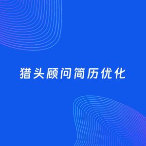 AI优化简历案例：猎头顾问简历工作经历优化