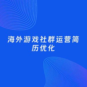 AI优化简历案例：海外游戏社群运营简历工作经历优化